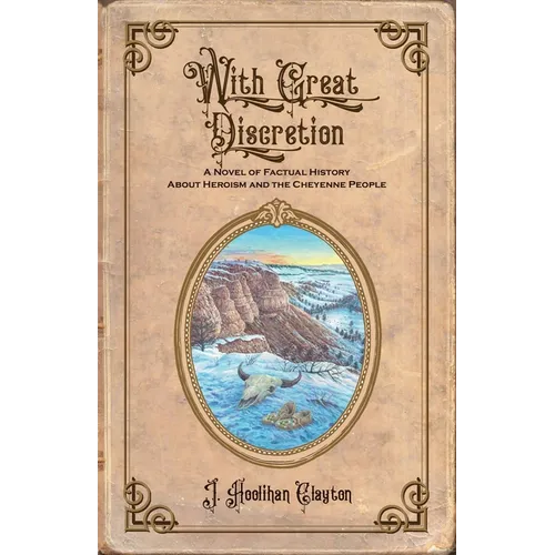 With Great Discretion: A Novel of Factual History about Heroism and the Cheyenne People