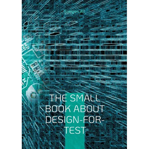 The Small Book About Design-for-Test: A comprehensive guide to Design-for-Test methods in the semiconductor industry