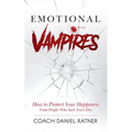 Emotional Vampires: How to Protect Your Happiness From People That Suck Yours Dry