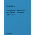 Joseph Grigely: Otherhow: Essays and Documents on Art and Disability, 1985-2024