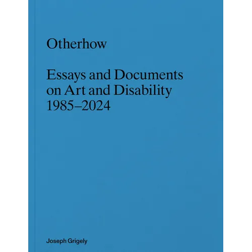 Joseph Grigely: Otherhow: Essays and Documents on Art and Disability, 1985-2024