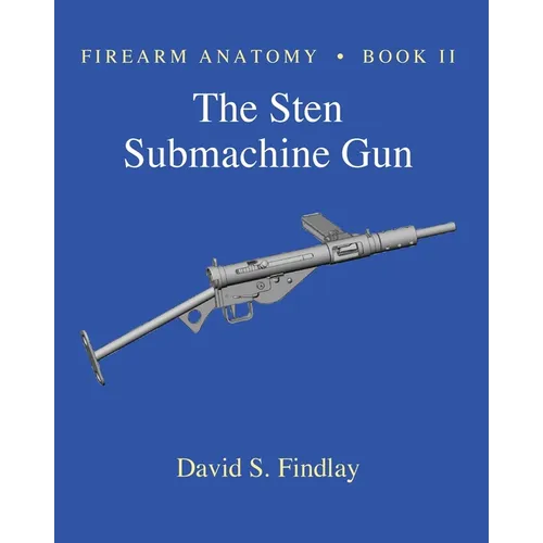 Firearm Anatomy - Book II The STEN Submachine Gun