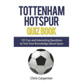Tottenham Hotspur Quiz Book: 101 Questions About Spurs