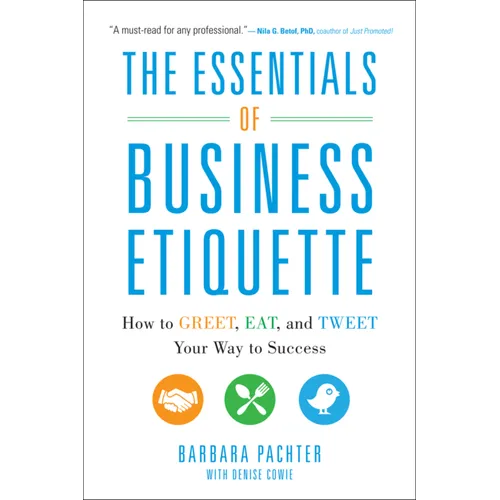 The Essentials of Business Etiquette: How to Greet, Eat, and Tweet Your Way to Success
