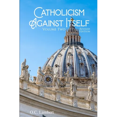 Catholicism Against Itself (Volume Two) (Revised Edition): Their Suppression of the Bible, Elevation of Tradition over the Bible, Creation of the Prie