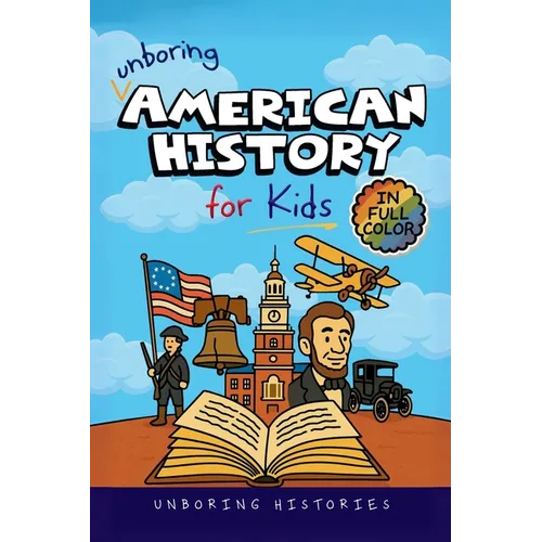 Unboring American History for Kids: Funny, Interesting, Concise Guide to America's Wild Past, Strange Stories, and Surprising Events You Won't Believe