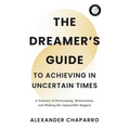 The Dreamer's Guide to Achieving in Uncertain Times