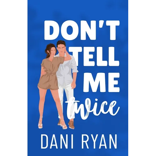 Don't Tell Me Twice: An Ex's Best Friend, Marriage of Convenience Romcom