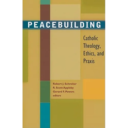 Peacebuilding: Catholic Theology, Ethics, and Praxis