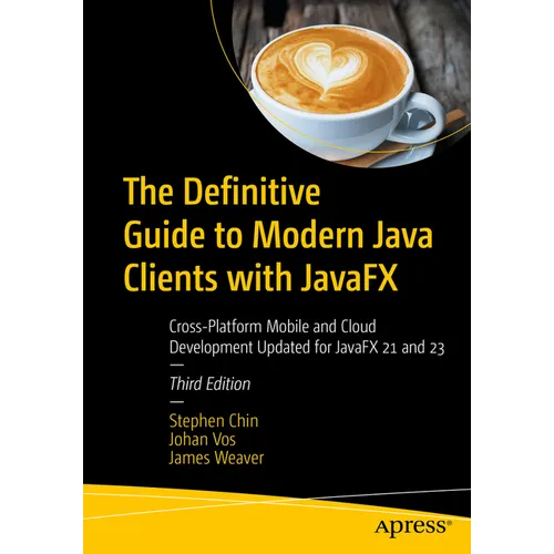 The Definitive Guide to Modern Java Clients with Javafx: Cross-Platform Mobile and Cloud Development Updated for Javafx 21 and 23