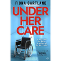 Under Her Care: A tense literary thriller that will leave you questioning every decision