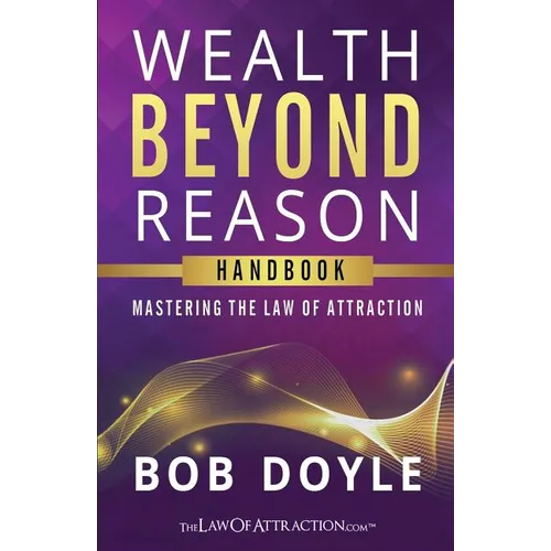 Wealth Beyond Reason: Mastering The Law Of Attraction