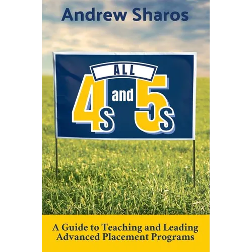 All 4s and 5s: A Guide to Teaching and Leading Advanced Placement Programs