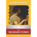Learn Spanish with Beginner Stories: Interlinear Spanish To English