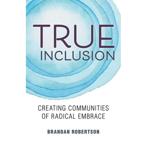 True Inclusion: Creating Communities of Radical Embrace