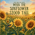 When the Sunflower Stood Tall: A Story About Finding the Courage to Bloom
