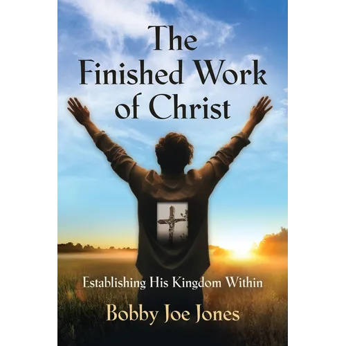 The Finished Work of Christ: Establishing His Kingdom Within