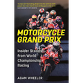 Motorcycle Grand Prix: Insider Stories from World Championship Racing