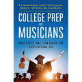 College Prep for Musicians: A Comprehensive Guide for Students, Parents, Teachers, and Counselors