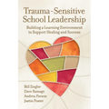 Trauma-Sensitive School Leadership: Building a Learning Environment to Support Healing and Success