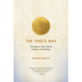 The Yogi's Way: Transform Your Mind, Health, and Reality