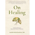 On Healing: Finding Wholeness Beyond the Limits of Medicine