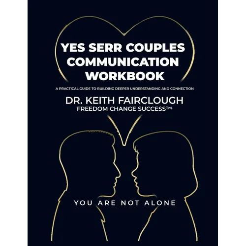 YES SERR COUPLES COMMUNICATION WORKBOOK A Practical Guide to Building Deeper Understanding and Connection: A Step-by-Step Guide to Emotional Regulatio