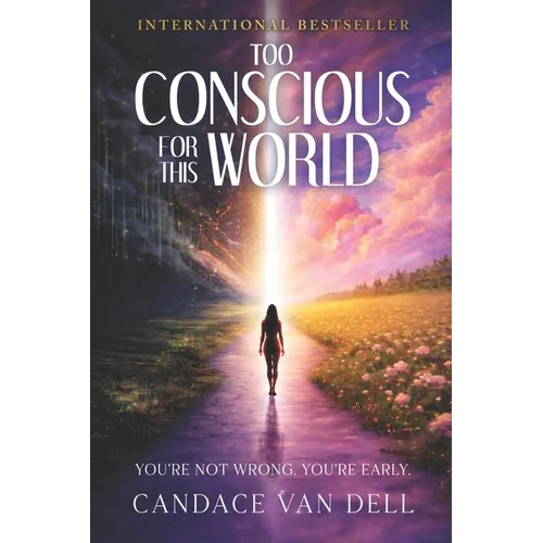 Too Conscious for This World: You're Not Wrong. You're Early.