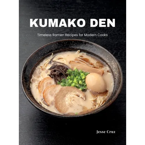 Kumako Den: Timeless Ramen Recipes for Modern Cooks