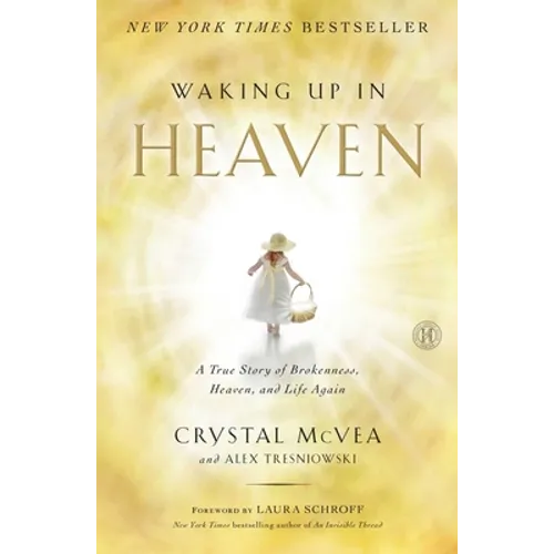 Waking Up in Heaven: A True Story of Brokenness, Heaven, and Life Again