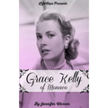 Grace Kelly of Monaco: The Inspiring Story of How An American Film Star Became a Princess