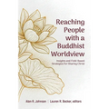 Reaching People with a Buddhist Worldview: Insights and Field-Based Strategies for Sharing Christ