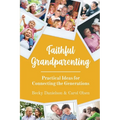 Faithful Grandparenting: Practical Ideas for Connecting the Generations