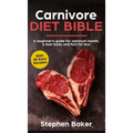 Carnivore Diet Bible: A Beginner's Guide For Optimum Health, A Lean Body And Fast Fat Loss