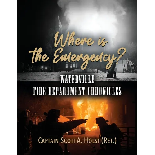Where is the Emergency?: Waterville Fire Department Chronicles