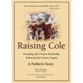 Raising Cole: Developing Life's Greatest Relationship, Embracing Life's Greatest Tragedy: A Father's Story