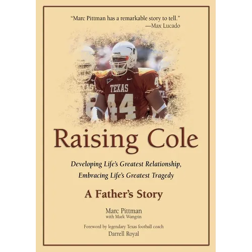 Raising Cole: Developing Life's Greatest Relationship, Embracing Life's Greatest Tragedy: A Father's Story