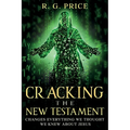Cracking the New Testament: Changes Everything We Thought We Knew About Jesus