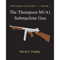 Firearm Anatomy - Book I The Thompson M1A1 Submachine Gun