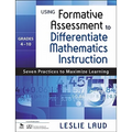 Using Formative Assessment to Differentiate Mathematics Instruction, Grades 4-10: Seven Practices to Maximize Learning