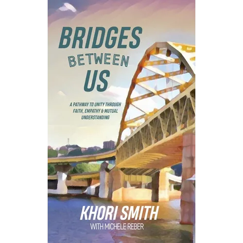 Bridges Between US: A Pathway to Unity Through Faith, Empathy & Mutual Understanding