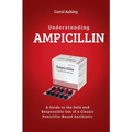 Understanding AMPICILLIN: A Guide to the Safe and Responsible Use of a Classic Penicillin-Based Antibiotic