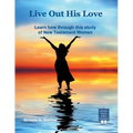 Live out His Love: Learn how through this study of New Testament Women