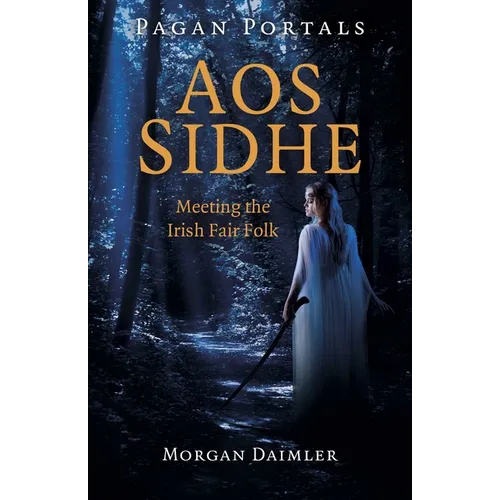 Pagan Portals - Aos Sidhe: Meeting the Irish Fair Folk