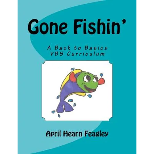 Gone Fishin': A Back to Basics Vacation Bible School Curriculum