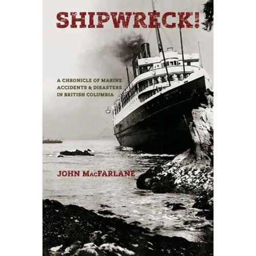 Shipwreck!: A Chronicle of Marine Accidents & Disasters in British Columbia