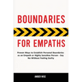 Boundaries for Empaths: Proven Ways to Establish Personal Boundaries as an Empath or Highly Sensitive Person - Say No Without Feeling Guilty