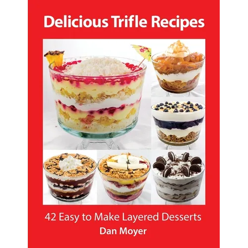 Delicious Trifle Recipes: 42 Easy To Make Layered Desserts