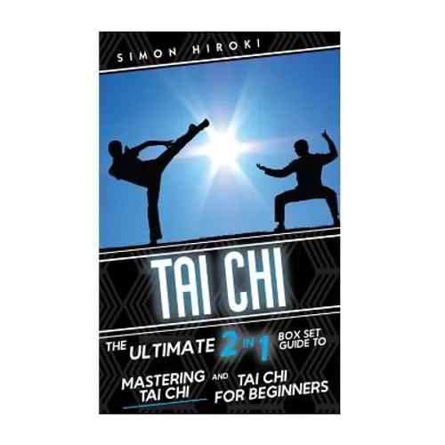 Tai Chi: The Ultimate 2 in 1 Guide to Mastering Tai Chi for Beginners and Tai Chi!