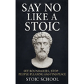 Say No Like a Stoic: Set Boundaries, Stop People-Pleasing and Find Peace